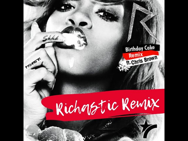 Rihanna ft. Chris Brown - Birthday Cake (Richastic Remix) class=