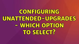 Ubuntu: Configuring unattended-upgrades - which option to select?
