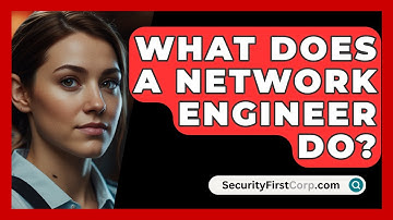 What Does A Network Engineer Do? - SecurityFirstCorp.com