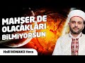 HALİL KONAKCI | MAHŞER DE OLACAKLARI BİLMİYORSUN