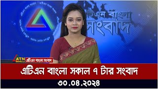 এটিএন বাংলার সকাল ৭ টার সংবাদ । ৩০.০৪.২০২৪ । বাংলা খবর । আজকের সংবাদ ।