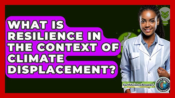 What Is Resilience In The Context Of Climate Displacement? - Earth Science Answers