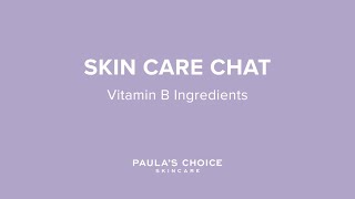 Paula's Choice Skin Care Chat: Vitamin B Ingredients