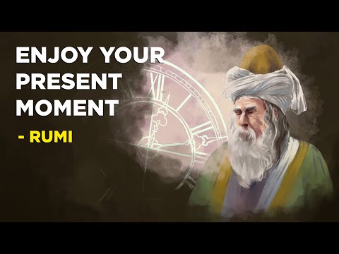 How To Enjoy Your Present Moment - Rumi