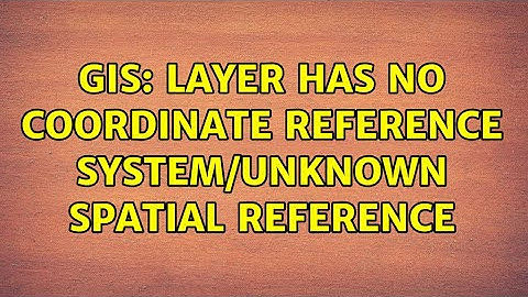 GIS: Layer has no coordinate reference system/unknown spatial reference