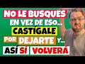 NO BUSQUES A TU EX pero CASTÍGALE por HABERTE DEJADO y VOLVERÁ