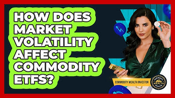 How Does Market Volatility Affect Commodity ETFs?