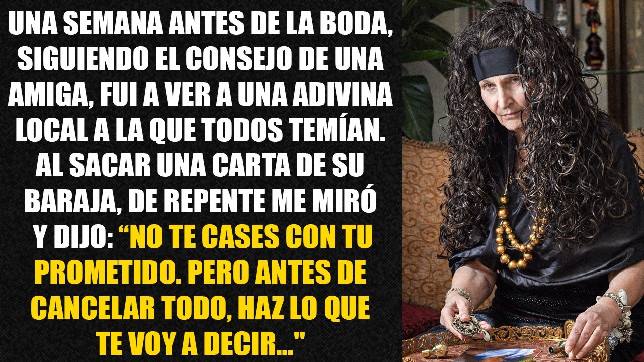 Una semana antes de la boda, siguiendo el consejo de una amiga, fui a ver a una adivina local...