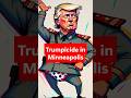 Trumpicide in Minneapolis