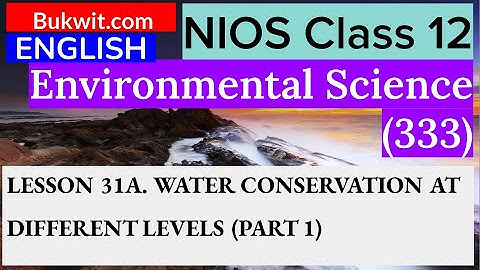 NIOS Class 12 Environmental Science (333) : LESSON 31A. WATER CONSERVATION (PART 1)