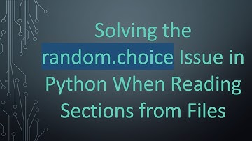 Solving the random.choice Issue in Python When Reading Sections from Files