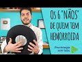 6 NÃOS para quem tem HEMORROIDA - O que não pode fazer quando está com hemorroida!