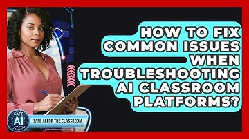 How To Fix Common Issues When Troubleshooting AI Classroom Platforms? - Safe AI for The Classroom