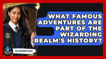 What Famous Adventures Are Part of The Wizarding Realm