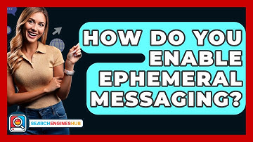 How Do You Enable Ephemeral Messaging? - SearchEnginesHub.com