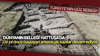 Dünyanın Belleği Hattuşada 116 Yıl Önce Başlayan Arkeolojik Kazılar Devam Ediyor