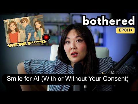 Smile for AI (With or Without Your Consent) | Julie Kim | Bothered Podcast #011
