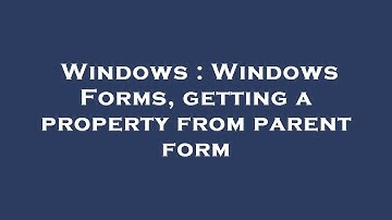 Windows : Windows Forms, getting a property from parent form
