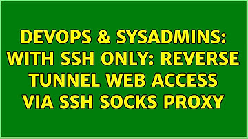 DevOps & SysAdmins: with SSH only: reverse tunnel web access via ssh SOCKS proxy (2 Solutions!!)