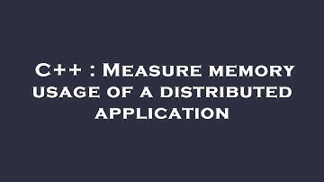 C++ : Measure memory usage of a distributed application