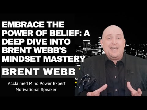 Embrace the Power of Belief: A Deep Dive into Brent Webb's Mindset Mastery