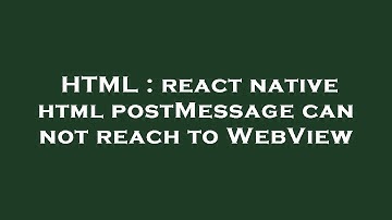 HTML : react native html postMessage can not reach to WebView