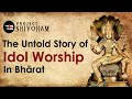 The untold story of idol worship in bharat  project shivoham