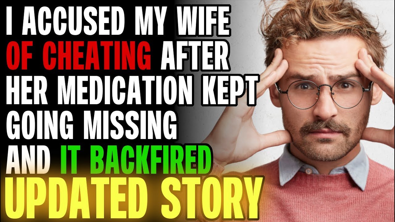 I Accused My Wife Of Cheating After Her Medication Went Missing And It BACKFIRED! r/Relationships