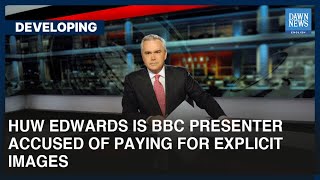 Huw Edwards Is BBC Presenter Accused Of Paying For Explicit Images | Developing | Dawn News English