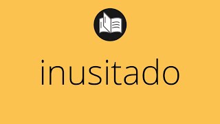 Que Significa Inusitado Inusitado Significado Inusitado Definición Que Es Inusitado