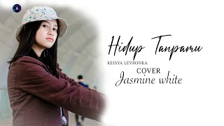 KEISYA LEVRONKA - HIDUP TANPAMU ( COVER BY: JASMINE WHITE )