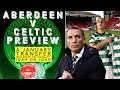 Aberdeen v Celtic preview plus all the latest news