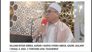 KAJIAN KITAB SIRRUL ASRAR I KARYA SYEKH ABDUL QADIR JAILANY I PASAL 6. BAG. 2 TENTANG AHLI TASAWWUF