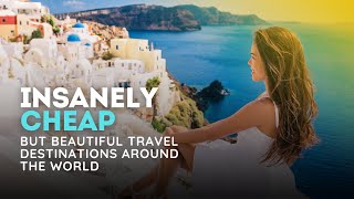 25 Insanely Cheap But Beautiful Travel Destinations Around the World