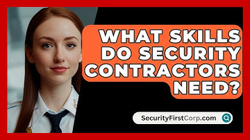 What Skills Do Security Contractors Need? - SecurityFirstCorp.com