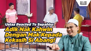 Babak Jep Sepahtu Nak Kahwin Dengan Mak Kekasih Pakya! Macamana tu? | Ustaz Reacted To Sepahtu