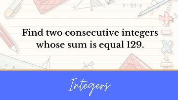 Solving Integers: Find two consecutive integers whose sum is equal 129.