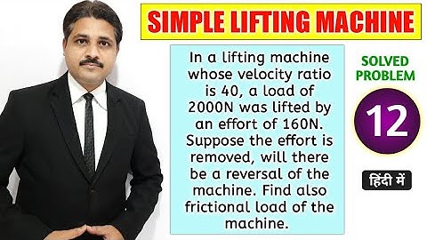SIMPLE LIFTING MACHINE SOLVED PROBLEM 12 ( LECTURE 13 )