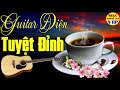 Hòa Tấu Guitar Không Lời | Nhạc Guitar Phòng Trà | Nhạc Buổi Sáng Thư Giãn