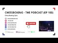 Chessboxing Podcast | Ep 100 | Chessboxing Quiz | Chess Boxing
