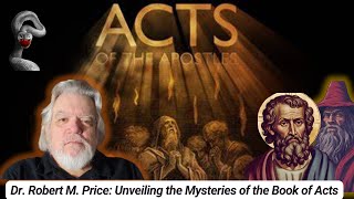 Unveiling The Mysteries Of The Book Of Acts With Dr Robert M Price 3-20-24