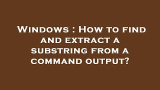 Windows : How to find and extract a substring from a command output?