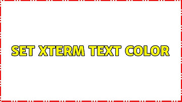 Set xterm text color (2 Solutions!!)