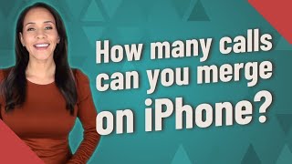 How many calls can you merge on iPhone? Wealth