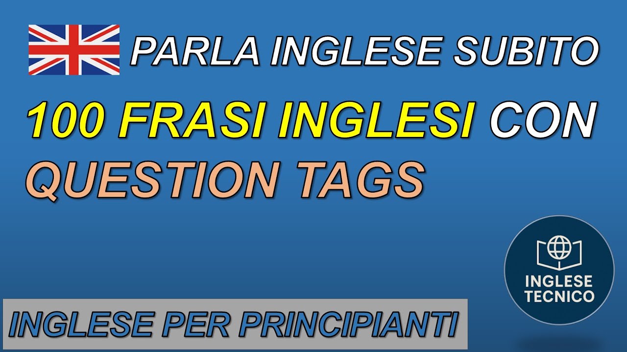 100 Frasi con le Question Tags | Chiedere conferma in modo colloquiale