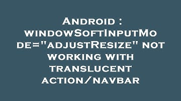 Android : windowSoftInputMode="adjustResize" not working with translucent action/navbar