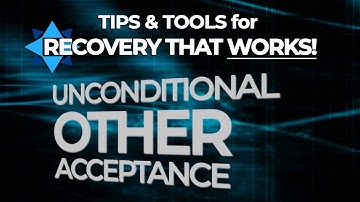 Unconditional Other Acceptance (UOA) - TIPS & TOOLS for RECOVERY that WORK