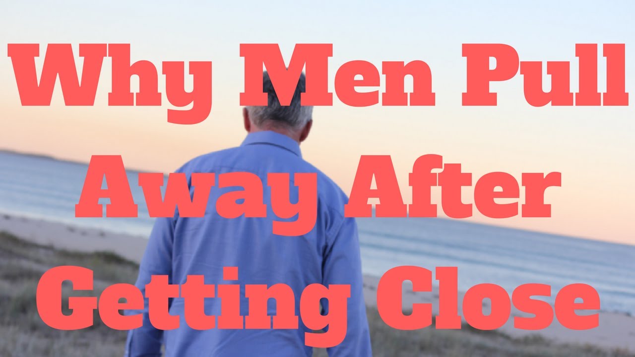 Why Men Pull Away After Getting Close - YouTube