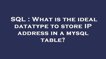 SQL : What is the ideal datatype to store IP address in a mysql table?
