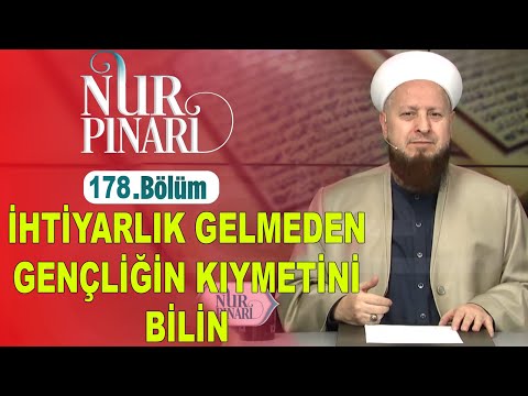 İhtiyarlık Gelmeden Gençliğin Kıymetini Bilin | Nur Pınarı 178. Bölüm